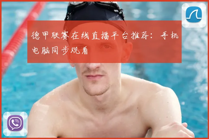 德甲联赛在线直播平台推荐：手机电脑同步观看
