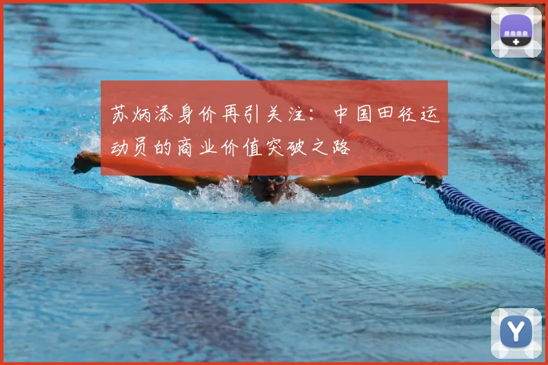 苏炳添身价再引关注:中国田径运动员的商业价值突破之路